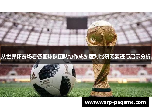 从世界杯赛场看各国球队团队协作成熟度对比研究演进与启示分析