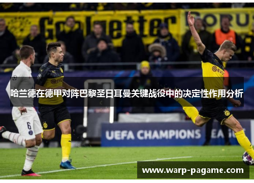 哈兰德在德甲对阵巴黎圣日耳曼关键战役中的决定性作用分析