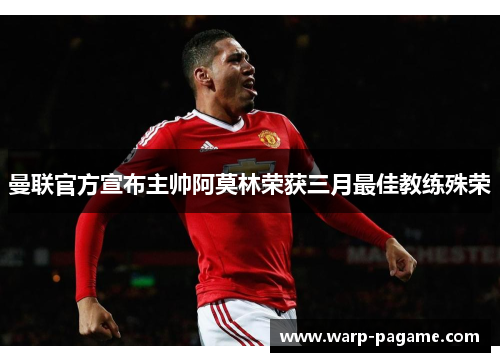 曼联官方宣布主帅阿莫林荣获三月最佳教练殊荣